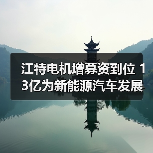 江特电机增募资到位 13亿为新能源汽车发展加速（图3）