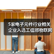 5家电子元件行业相关企业入选工信部物联网集成创新与融合应用项目(图1) 5家电子元件行业相关企业入选工信部物联网集成创新与融合应用项目(图1)