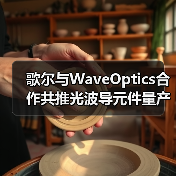歌尔与WaveOptics合作共推光波导元件量产，加速AR市场化（图4）
