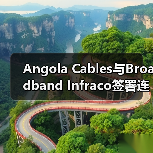 Angola Cables与Broadband Infraco签署连接协议(图1) Angola Cables与Broadband Infraco签署连接协议(图1)