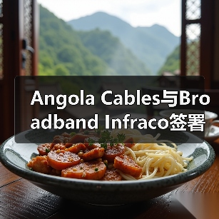 Angola Cables与Broadband Infraco签署连接协议(图4) Angola Cables与Broadband Infraco签署连接协议(图4)