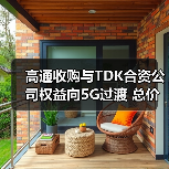 高通收购与TDK合资公司权益向5G过渡 总价值31亿美元(图3) 高通收购与TDK合资公司权益向5G过渡 总价值31亿美元(图3)