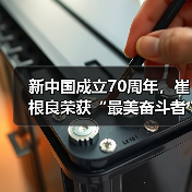 新中国成立70周年,崔根良荣获“最美奋斗者”称号(图3) 新中国成立70周年,崔根良荣获“最美奋斗者”称号(图3)