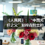 《人民网》:“中国光纤之父”赵梓森院士的追光之路(图1) 《人民网》:“中国光纤之父”赵梓森院士的追光之路(图1)
