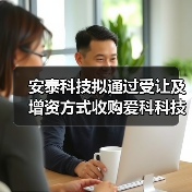 安泰科技拟通过受让及增资方式收购爱科科技 全力做大稀土永磁产业(图2) 安泰科技拟通过受让及增资方式收购爱科科技 全力做大稀土永磁产业(图2)