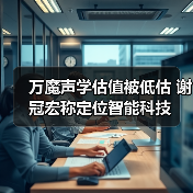 万魔声学估值被低估 谢冠宏称定位智能科技（图4）