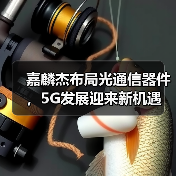 嘉麟杰布局光通信器件,5G发展迎来新机遇(图2) 嘉麟杰布局光通信器件,5G发展迎来新机遇(图2)