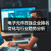 电子元件百强企业排名变化与行业趋势分析(图2) 电子元件百强企业排名变化与行业趋势分析(图2)