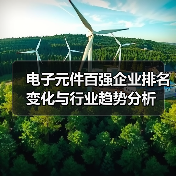 电子元件百强企业排名变化与行业趋势分析(图1) 电子元件百强企业排名变化与行业趋势分析(图1)