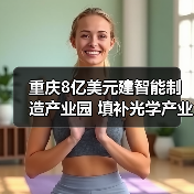 重庆8亿美元建智能制造产业园 填补光学产业链空白（图1）
