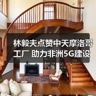 林毅夫点赞中天摩洛哥工厂 助力非洲5G建设（图1）