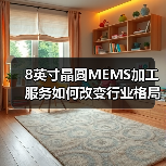 8英寸晶圆MEMS加工服务如何改变行业格局?(图1) 8英寸晶圆MEMS加工服务如何改变行业格局?(图1)