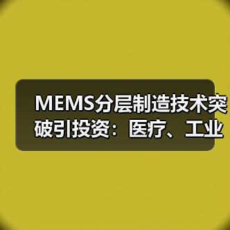 MEMS分层制造技术突破引投资：医疗、工业应用前景广阔（图4）