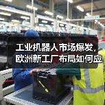 工业机器人市场爆发,欧洲新工厂布局如何应对需求?(图2) 工业机器人市场爆发,欧洲新工厂布局如何应对需求?(图2)
