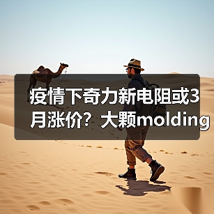 疫情下奇力新电阻或3月涨价？大颗molding交货紧绷（图4）