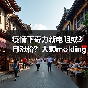 疫情下奇力新电阻或3月涨价？大颗molding交货紧绷（图2）