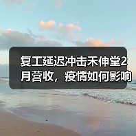 复工延迟冲击禾伸堂2月营收,疫情如何影响业绩?(图1) 复工延迟冲击禾伸堂2月营收,疫情如何影响业绩?(图1)