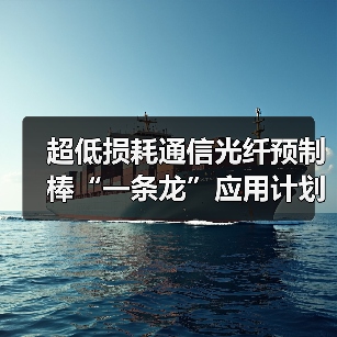 超低损耗通信光纤预制棒“一条龙”应用计划示范企业名单揭晓(图4) 超低损耗通信光纤预制棒“一条龙”应用计划示范企业名单揭晓(图4)