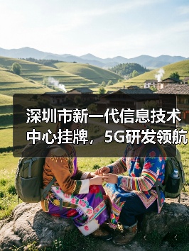深圳市新一代信息技术中心挂牌,5G研发领航未来(图2) 深圳市新一代信息技术中心挂牌,5G研发领航未来(图2)