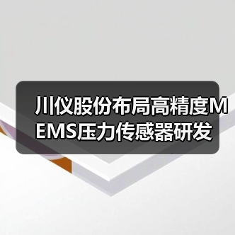川仪股份布局高精度MEMS压力传感器研发（图4）