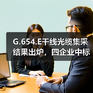 G.654.E干线光缆集采结果出炉，四企业中标背后有何玄机？（图4）