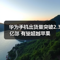 华为手机出货量突破2.3亿部 有望超越苹果（图2）