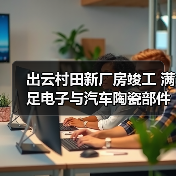 出云村田新厂房竣工 满足电子与汽车陶瓷部件需求增长（图1）