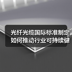 光纤光缆国际标准制定如何推动行业可持续健康发展（图2）