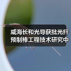 威海长和光导获批光纤预制棒工程技术研究中心，技术革新引领行业（图3）