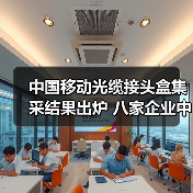 中国移动光缆接头盒集采结果出炉 八家企业中标详情揭晓（图1）