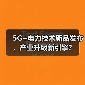 5G+电力技术新品发布，产业升级新引擎？（图4）