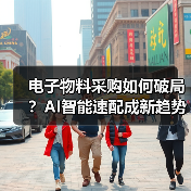 电子物料采购如何破局?AI智能速配成新趋势(图4) 电子物料采购如何破局?AI智能速配成新趋势(图4)