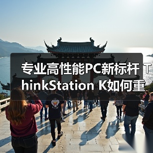 专业高性能PC新标杆 ThinkStation K如何重塑企业算力体验 专业高性能PC新标杆 ThinkStation K如何重塑企业算力体验