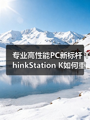专业高性能PC新标杆 ThinkStation K如何重塑企业算力体验(图2) 专业高性能PC新标杆 ThinkStation K如何重塑企业算力体验(图2)