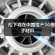 松下将在中国增产5G电子材料(图4) 松下将在中国增产5G电子材料(图4)