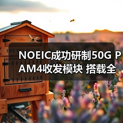 NOEIC成功研制50G PAM4收发模块 搭载全国产DSP芯片（图4）