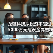 龙磁科技拟投资不超过5000万元建设金属磁粉芯项目（图2）