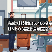 光库科技拟以5.4亿投资LiNbO3高速调制器芯片项目 光库科技拟以5.4亿投资LiNbO3高速调制器芯片项目