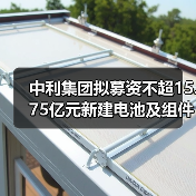 中利集团拟募资不超15.75亿元新建电池及组件生产项目 中利集团拟募资不超15.75亿元新建电池及组件生产项目