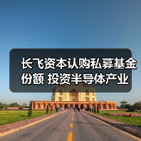 长飞资本认购私募基金份额 投资半导体产业(图2) 长飞资本认购私募基金份额 投资半导体产业(图2)